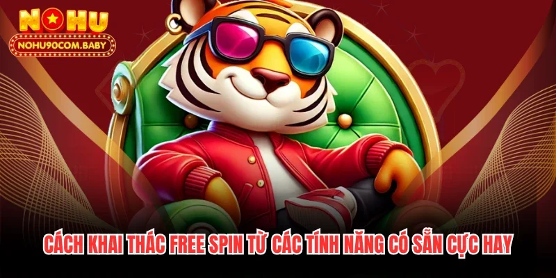 Cách khai thác free spin từ các tính năng có sẵn cực hay