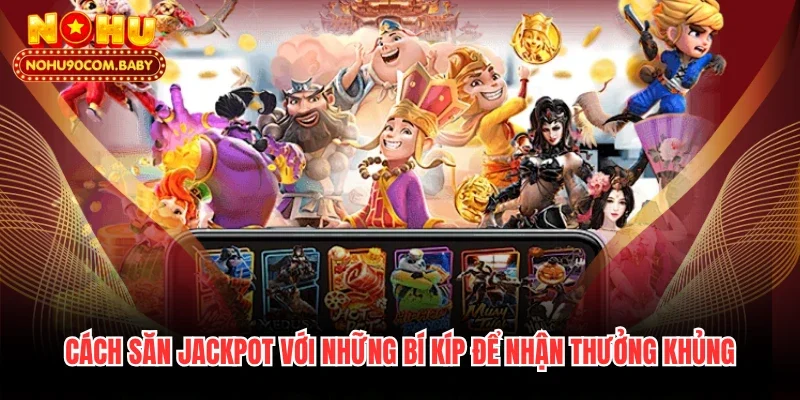 Cách Săn Jackpot Với Những Bí Kíp Để Nhận Thưởng Khủng