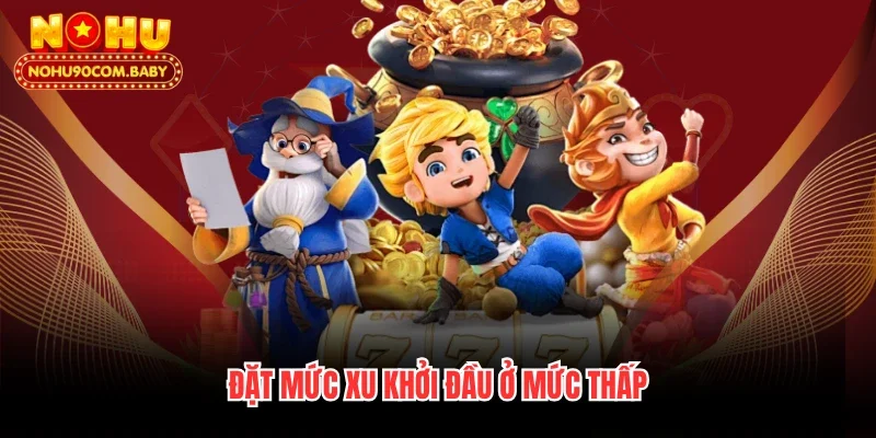 Đặt mức xu khởi đầu ở mức thấp