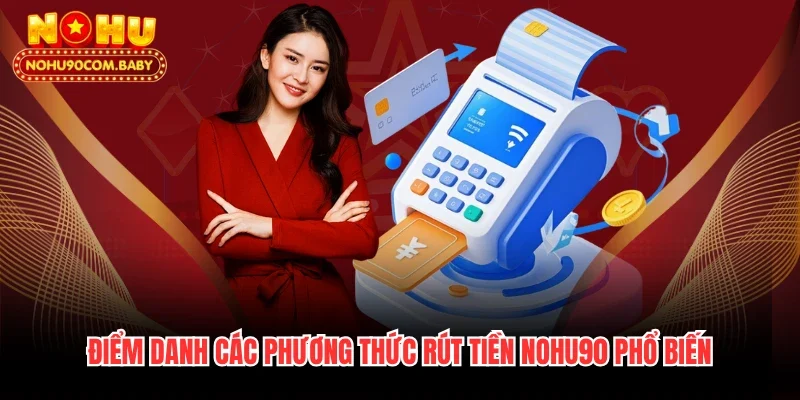 Điểm danh các phương thức rút tiền Nohu90 phổ biến