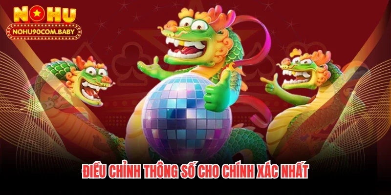Điều chỉnh thông số cho chính xác nhất