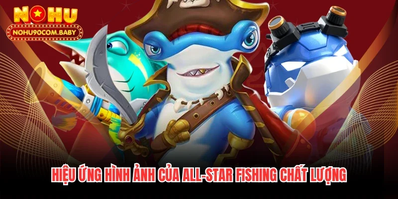 Hiệu ứng hình ảnh của All-Star Fishing chất lượng