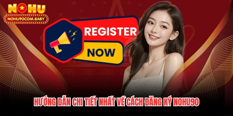 Hướng dẫn chi tiết nhất về cách đăng ký Nohu90