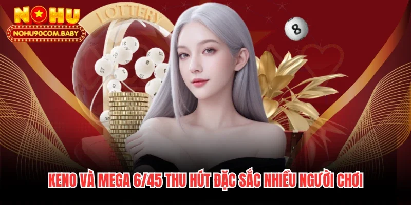 Keno và Mega 6/45 thu hút đặc sắc nhiều người chơi