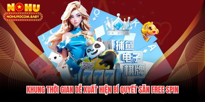 Khung thời gian dễ xuất hiện bí quyết săn free spin