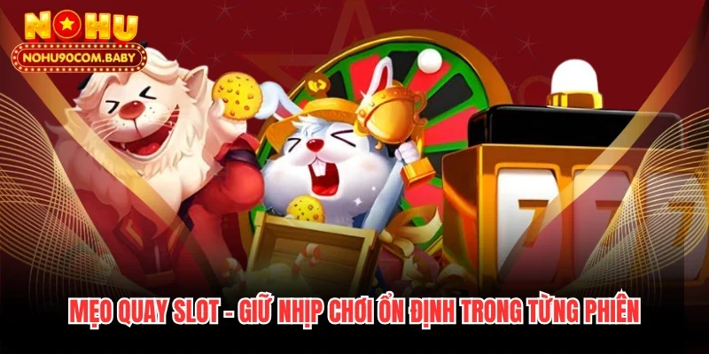 Mẹo Quay Slot - Giữ Nhịp Chơi Ổn Định Trong Từng Phiên