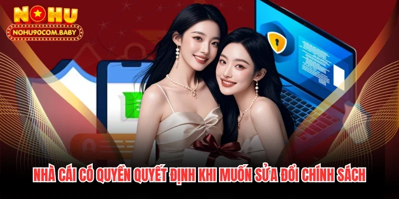 Nhà cái có quyền quyết định khi muốn sửa đổi chính sách 