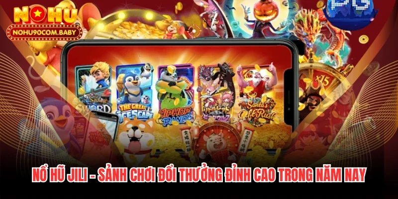 Nổ Hũ Jili - Sảnh Chơi Đổi Thưởng Đỉnh Cao Trong Năm Nay