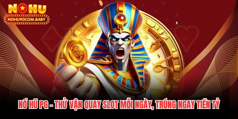 Nổ Hũ PG - Thử Vận Quay Slot Mỗi Ngày, Trúng Ngay Tiền Tỷ