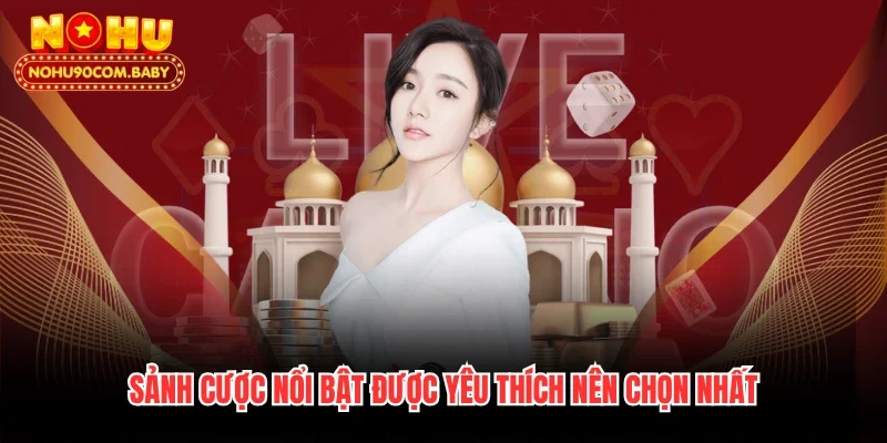Sảnh cược nổi bật được yêu thích nên chọn nhất