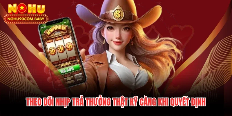 Theo dõi nhịp trả thưởng thật kỹ càng khi quyết định