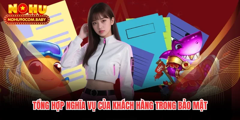 Tổng hợp nghĩa vụ của khách hàng trong bảo mật