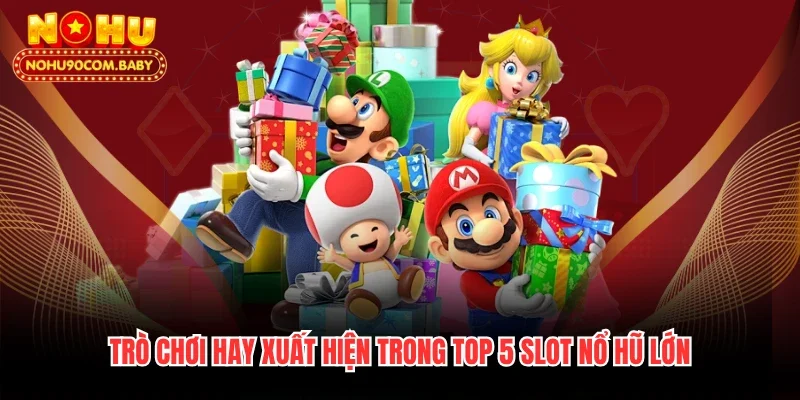 Trò chơi hay xuất hiện trong top 5 Slot nổ hũ lớn